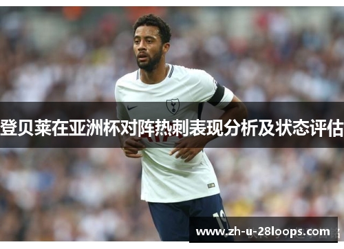 登贝莱在亚洲杯对阵热刺表现分析及状态评估