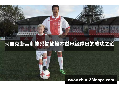 阿贾克斯青训体系揭秘培养世界级球员的成功之道